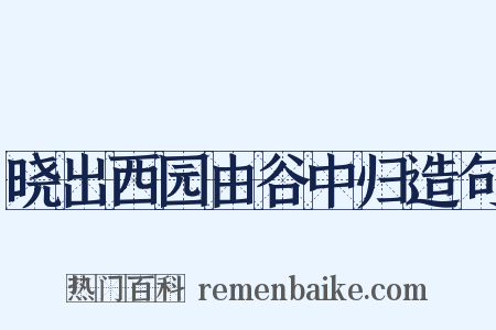 晓出西园由谷中归造句是什么意思的图片